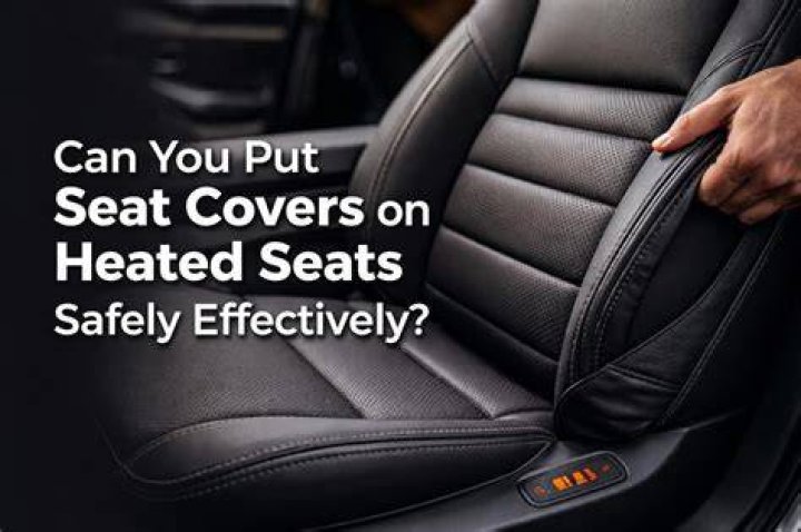 Can you put seat covers on heated seats